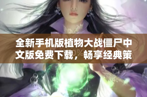 全新手机版植物大战僵尸中文版免费下载，畅享经典策略游戏乐趣