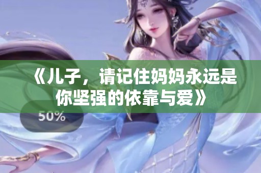 《儿子，请记住妈妈永远是你坚强的依靠与爱》