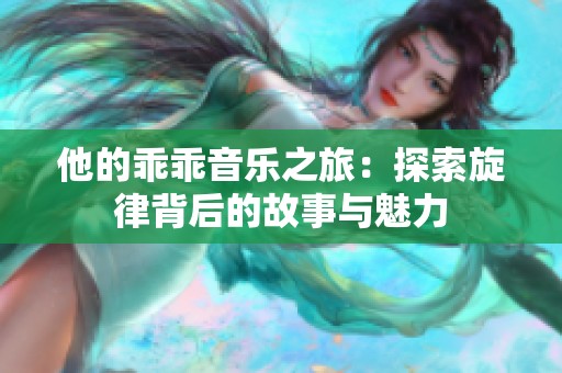 他的乖乖音乐之旅：探索旋律背后的故事与魅力