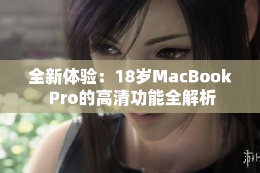 全新体验：18岁MacBook Pro的高清功能全解析