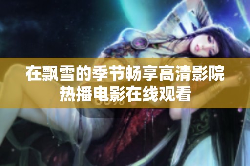 在飘雪的季节畅享高清影院热播电影在线观看