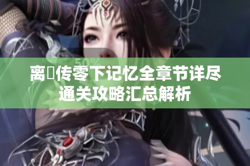 离玥传零下记忆全章节详尽通关攻略汇总解析