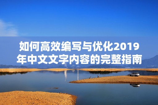 如何高效编写与优化2019年中文文字内容的完整指南