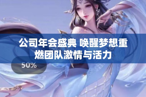 公司年会盛典 唤醒梦想重燃团队激情与活力