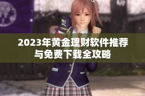 2023年黄金理财软件推荐与免费下载全攻略