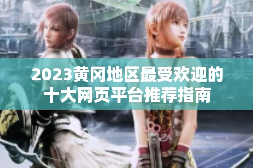 2023黄冈地区最受欢迎的十大网页平台推荐指南