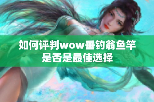 如何评判wow垂钓翁鱼竿是否是最佳选择