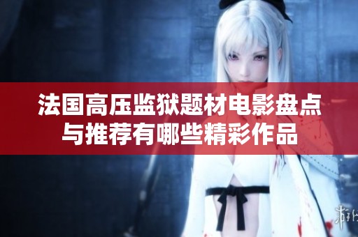 法国高压监狱题材电影盘点与推荐有哪些精彩作品