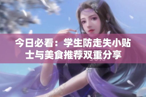 今日必看：学生防走失小贴士与美食推荐双重分享