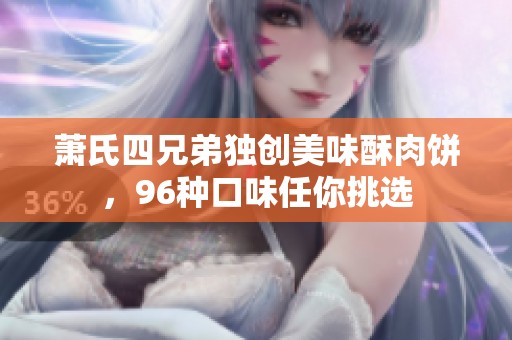 萧氏四兄弟独创美味酥肉饼，96种口味任你挑选