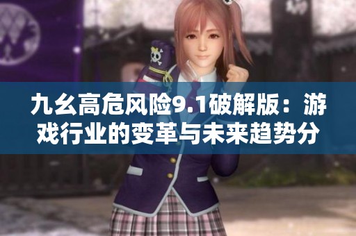 九幺高危风险9.1破解版：游戏行业的变革与未来趋势分析
