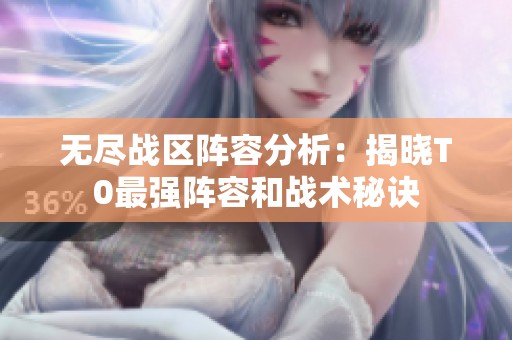 无尽战区阵容分析：揭晓T0最强阵容和战术秘诀