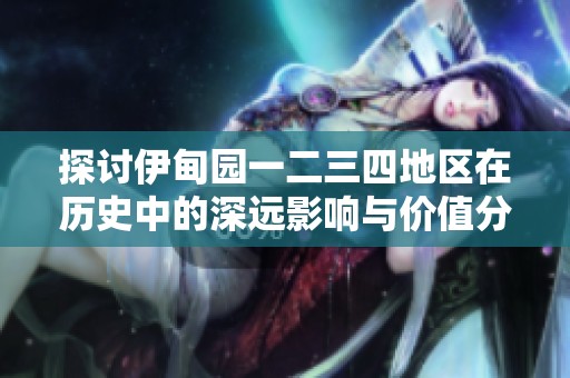 探讨伊甸园一二三四地区在历史中的深远影响与价值分析