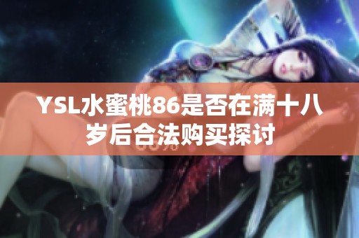 YSL水蜜桃86是否在满十八岁后合法购买探讨