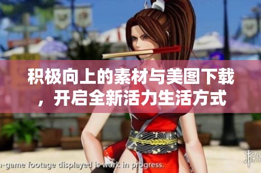 积极向上的素材与美图下载，开启全新活力生活方式