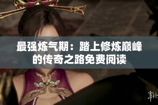 最强炼气期：踏上修炼巅峰的传奇之路免费阅读
