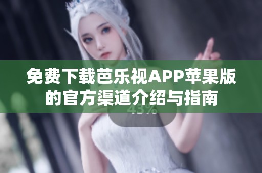 免费下载芭乐视APP苹果版的官方渠道介绍与指南