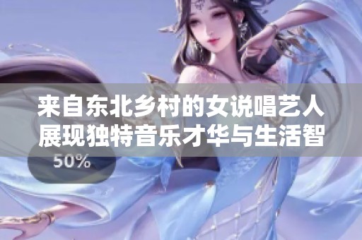 来自东北乡村的女说唱艺人展现独特音乐才华与生活智慧
