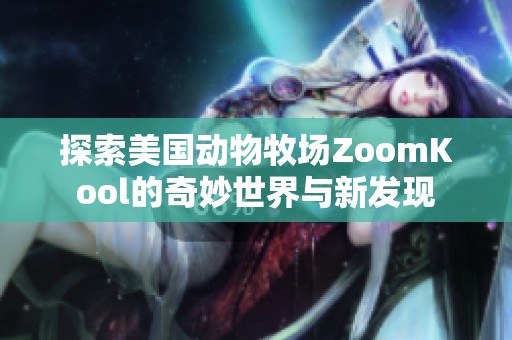 探索美国动物牧场ZoomKool的奇妙世界与新发现