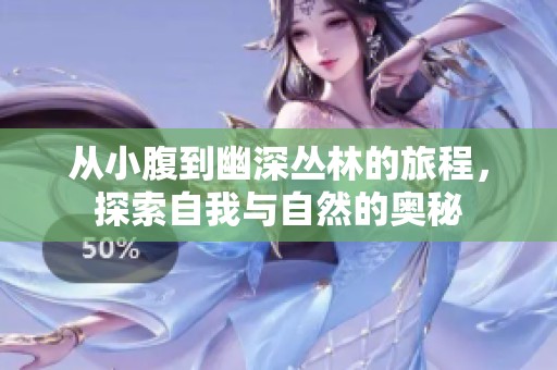 从小腹到幽深丛林的旅程，探索自我与自然的奥秘