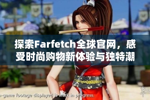 探索Farfetch全球官网，感受时尚购物新体验与独特潮流风尚
