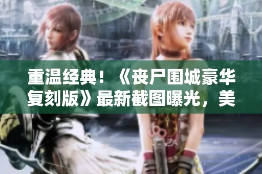重温经典！《丧尸围城豪华复刻版》最新截图曝光，美女等待拯救