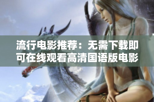 流行电影推荐：无需下载即可在线观看高清国语版电影全集