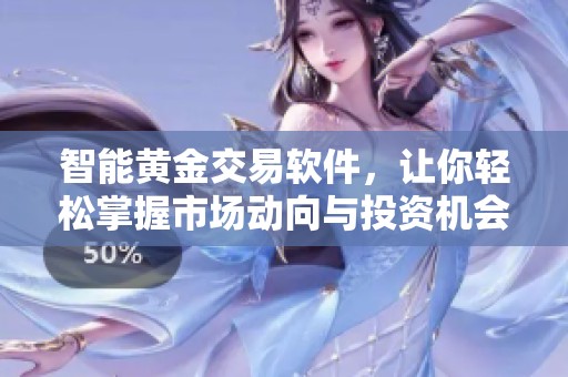 智能黄金交易软件，让你轻松掌握市场动向与投资机会