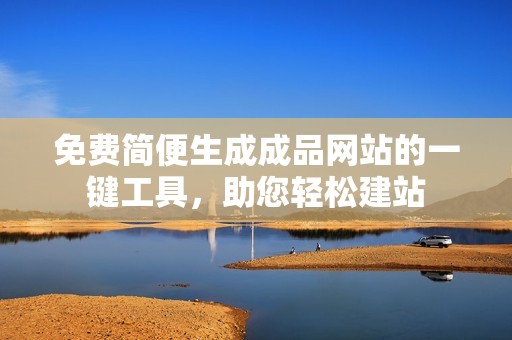 免费简便生成成品网站的一键工具，助您轻松建站