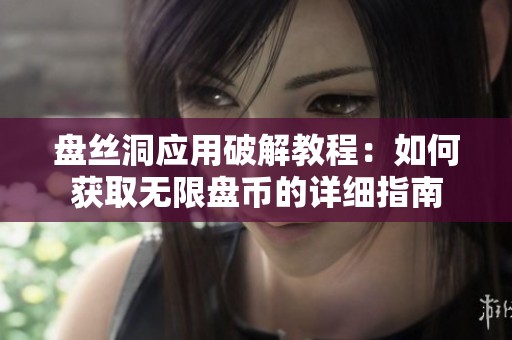 盘丝洞应用破解教程：如何获取无限盘币的详细指南