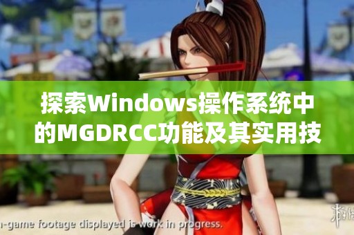 探索Windows操作系统中的MGDRCC功能及其实用技巧