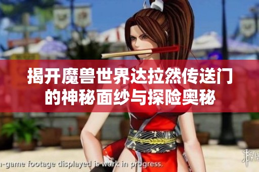 揭开魔兽世界达拉然传送门的神秘面纱与探险奥秘