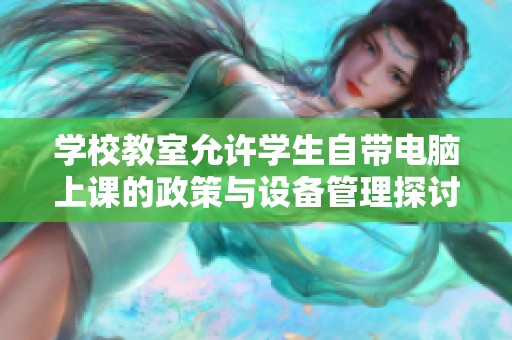 学校教室允许学生自带电脑上课的政策与设备管理探讨