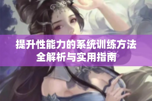 提升性能力的系统训练方法全解析与实用指南