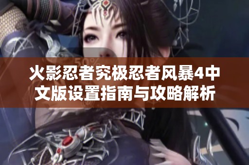 火影忍者究极忍者风暴4中文版设置指南与攻略解析