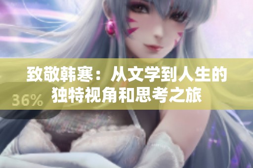 致敬韩寒：从文学到人生的独特视角和思考之旅