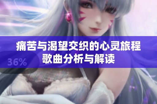 痛苦与渴望交织的心灵旅程歌曲分析与解读