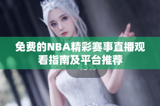 免费的NBA精彩赛事直播观看指南及平台推荐