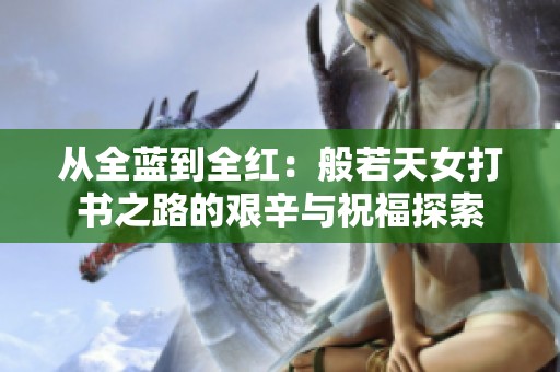 从全蓝到全红：般若天女打书之路的艰辛与祝福探索