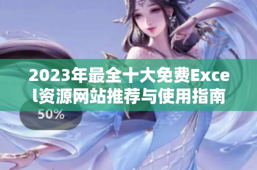 2023年最全十大免费Excel资源网站推荐与使用指南
