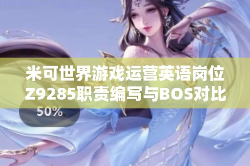 米可世界游戏运营英语岗位Z9285职责编写与BOS对比分析