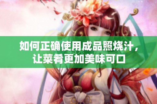 如何正确使用成品照烧汁，让菜肴更加美味可口