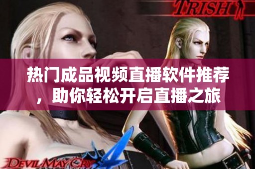 热门成品视频直播软件推荐，助你轻松开启直播之旅