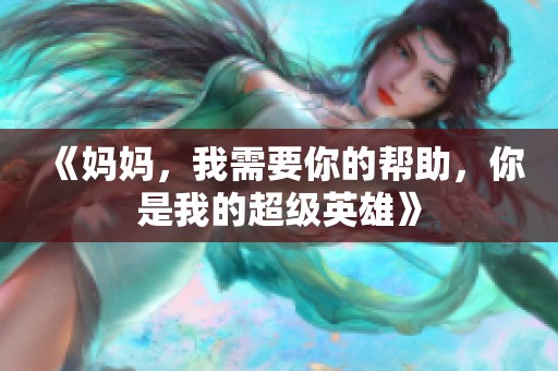 《妈妈，我需要你的帮助，你是我的超级英雄》