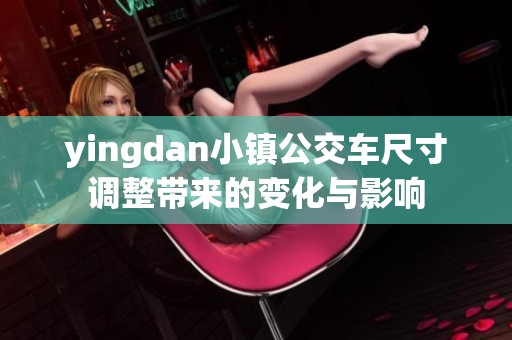 yingdan小镇公交车尺寸调整带来的变化与影响