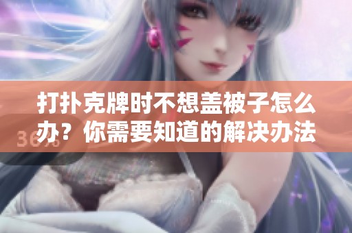 打扑克牌时不想盖被子怎么办？你需要知道的解决办法！