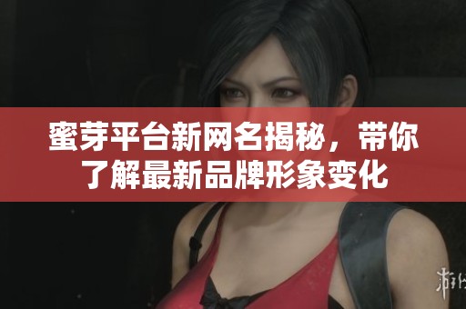 蜜芽平台新网名揭秘，带你了解最新品牌形象变化