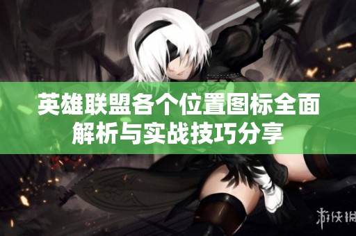 英雄联盟各个位置图标全面解析与实战技巧分享