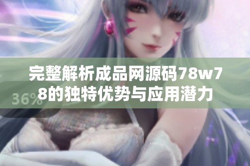 完整解析成品网源码78w78的独特优势与应用潜力