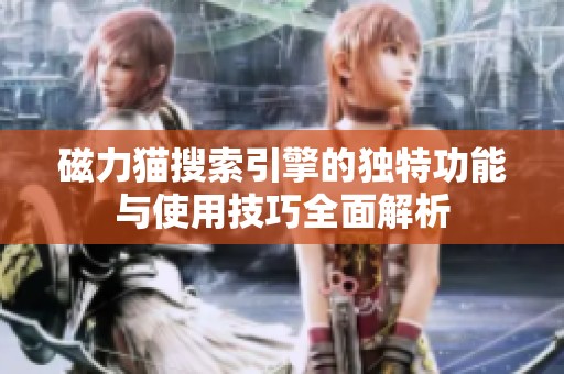 磁力猫搜索引擎的独特功能与使用技巧全面解析